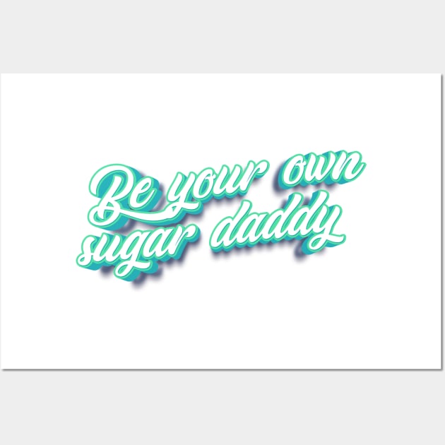 Be your own sugar daddy! Wall Art by Rosa Marena